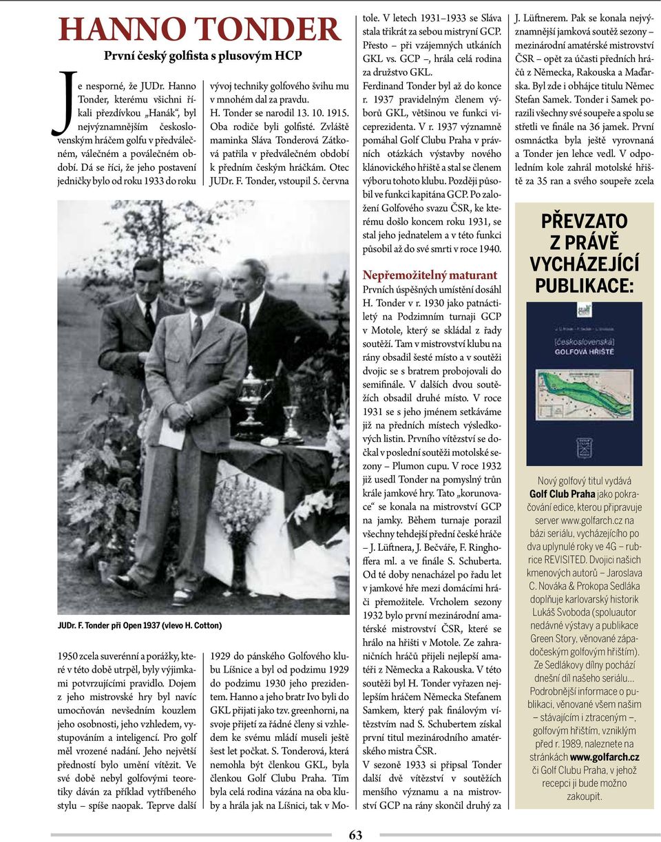 Dá se říci, že jeho postavení jedničky bylo od roku 1933 do roku JUDr. F. Tonder při Open 1937 (vlevo H.