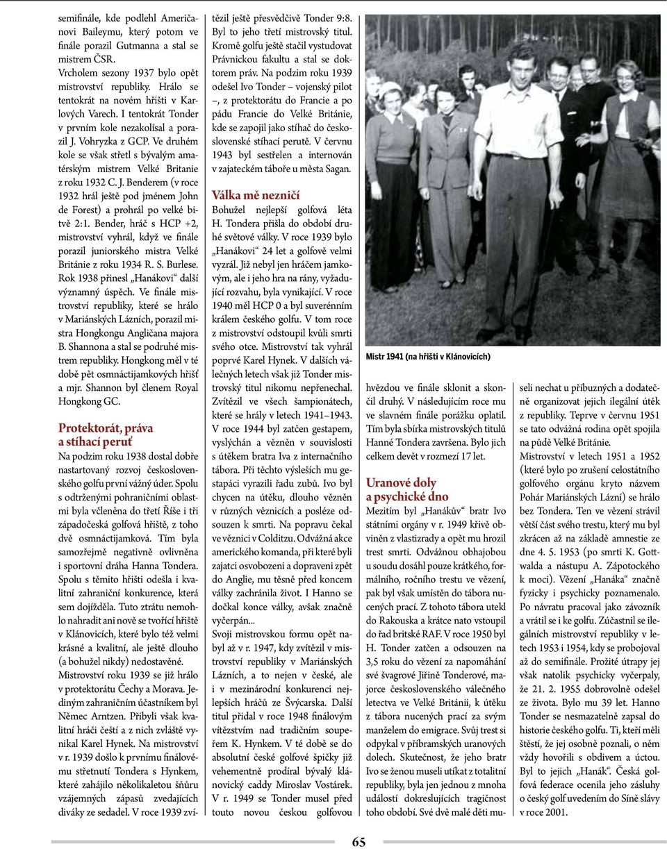 Ve druhém kole se však střetl s bývalým amatérským mistrem Velké Britanie z roku 1932 C. J. Benderem (v roce 1932 hrál ještě pod jménem John de Forest) a prohrál po velké bitvě 2:1.