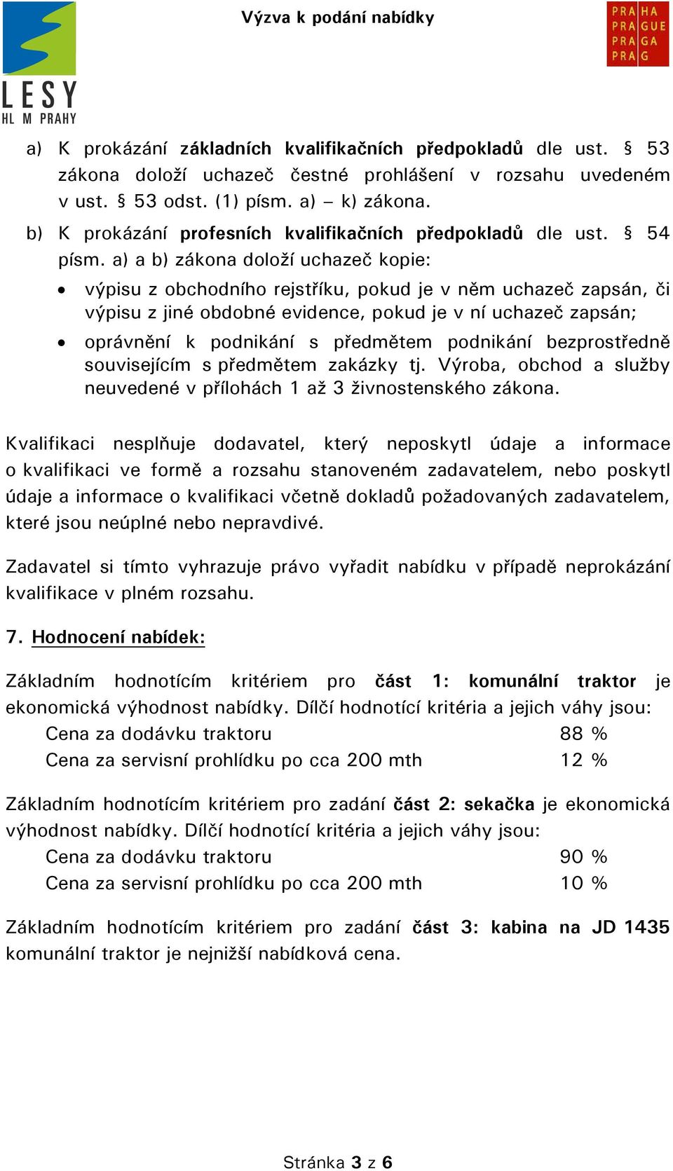 a) a b) zákona doloží uchazeč kopie: výpisu z obchodního rejstříku, pokud je v něm uchazeč zapsán, či výpisu z jiné obdobné evidence, pokud je v ní uchazeč zapsán; oprávnění k podnikání s předmětem