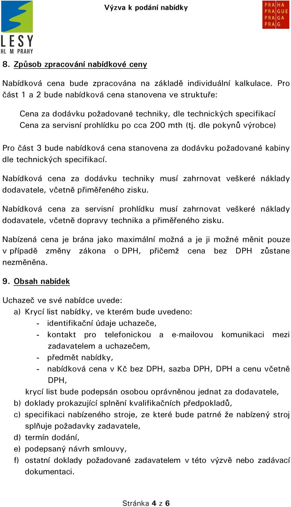 dle pokynů výrobce) Pro část 3 bude nabídková cena stanovena za dodávku požadované kabiny dle technických specifikací.