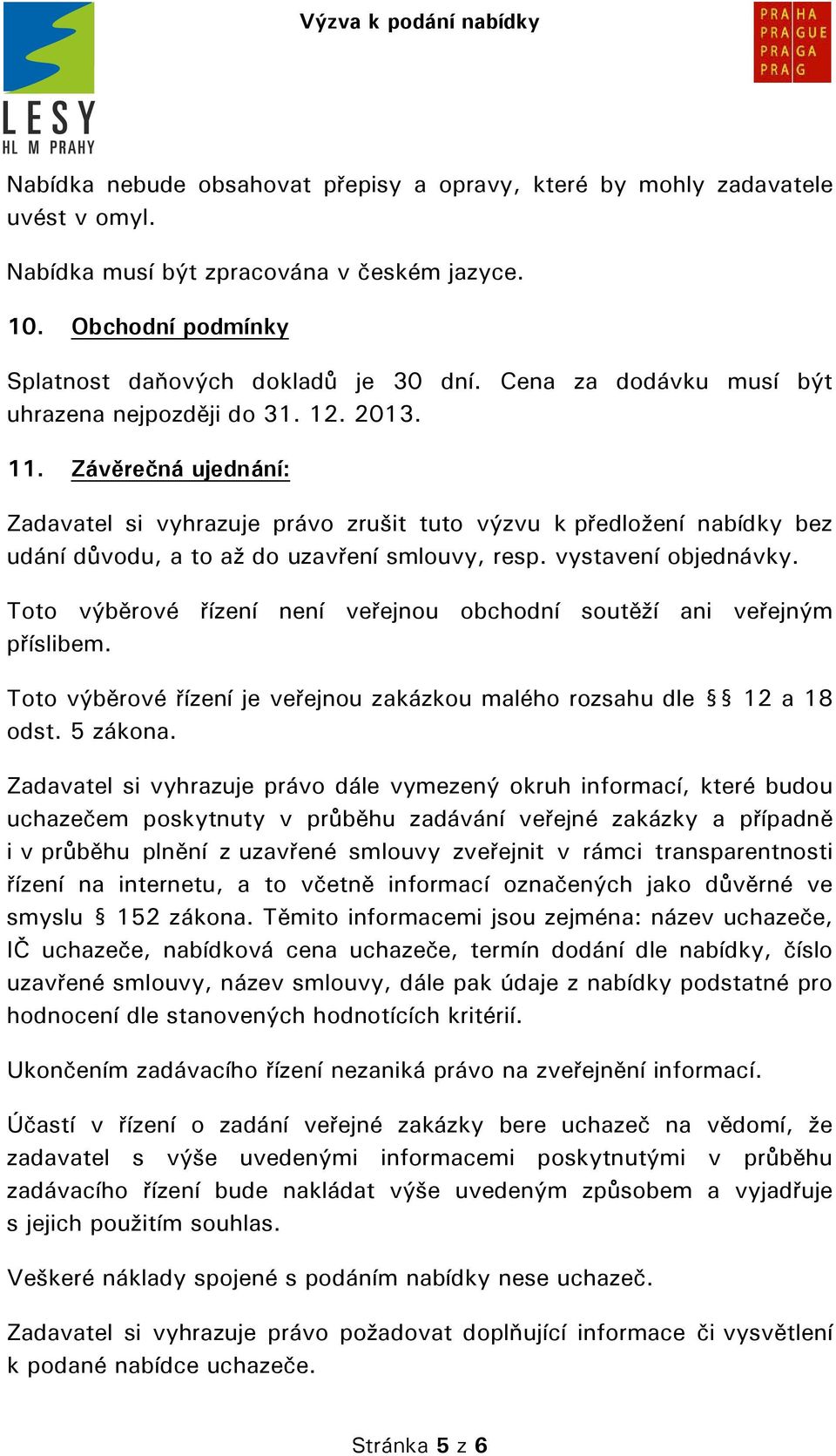 Závěrečná ujednání: Zadavatel si vyhrazuje právo zrušit tuto výzvu k předložení nabídky bez udání důvodu, a to až do uzavření smlouvy, resp. vystavení objednávky.