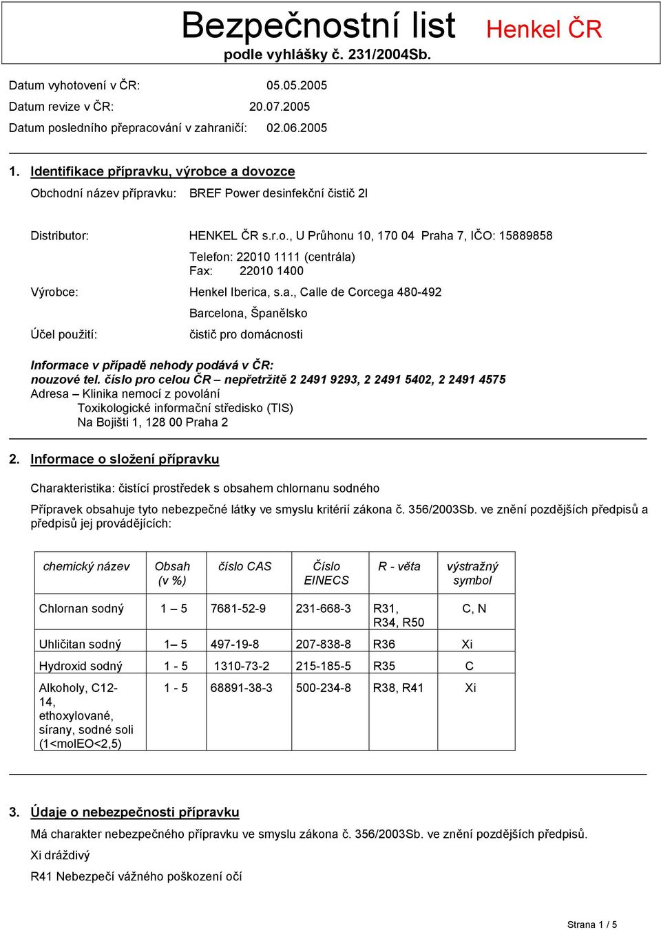 a., Calle de Corcega 480-492 Účel použití: Barcelona, Španělsko čistič pro domácnosti Informace v případě nehody podává v ČR: nouzové tel.