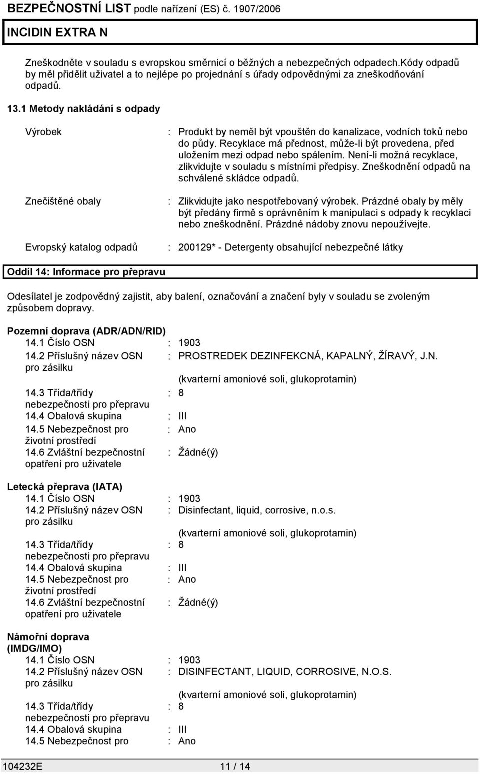 Recyklace má přednost, může-li být provedena, před uložením mezi odpad nebo spálením. Není-li možná recyklace, zlikvidujte v souladu s místními předpisy.