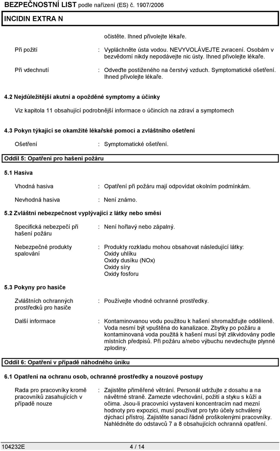 3 Pokyn týkající se okamžité lékařské pomoci a zvláštního ošetření Ošetření : Symptomatické ošetření. Oddíl 5: Opatření pro hašení požáru 5.