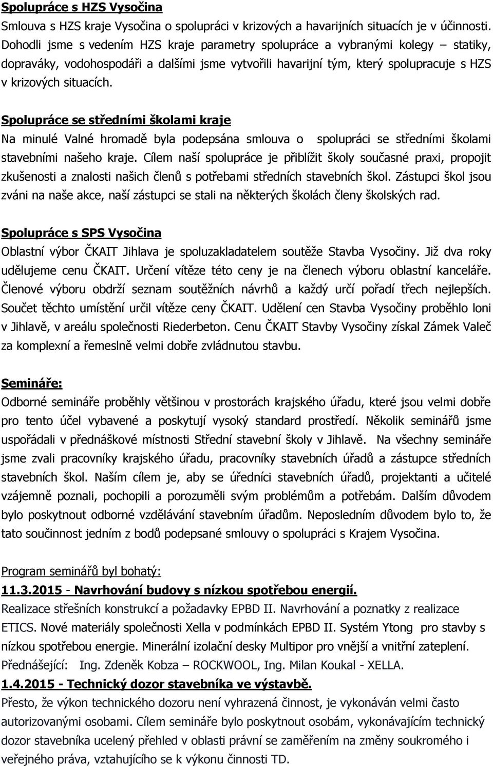 Spolupráce se středními školami kraje Na minulé Valné hromadě byla podepsána smlouva o spolupráci se středními školami stavebními našeho kraje.