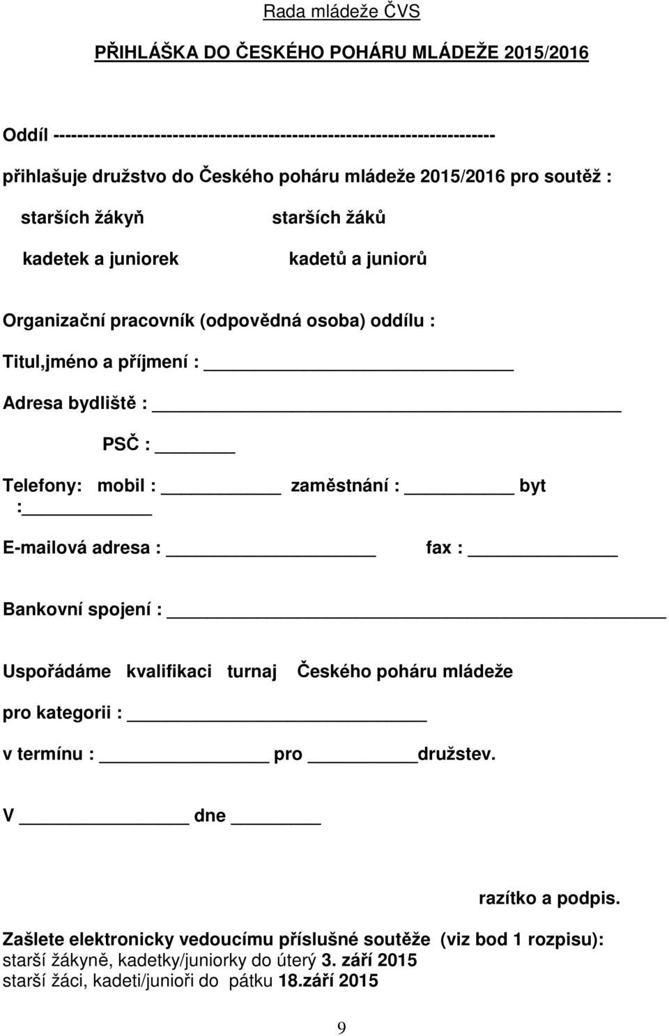 PSČ : Telefony: mobil : zaměstnání : byt : E-mailová adresa : fax : Bankovní spojení : Uspořádáme kvalifikaci turnaj Českého poháru mládeže pro kategorii : v termínu : pro družstev.