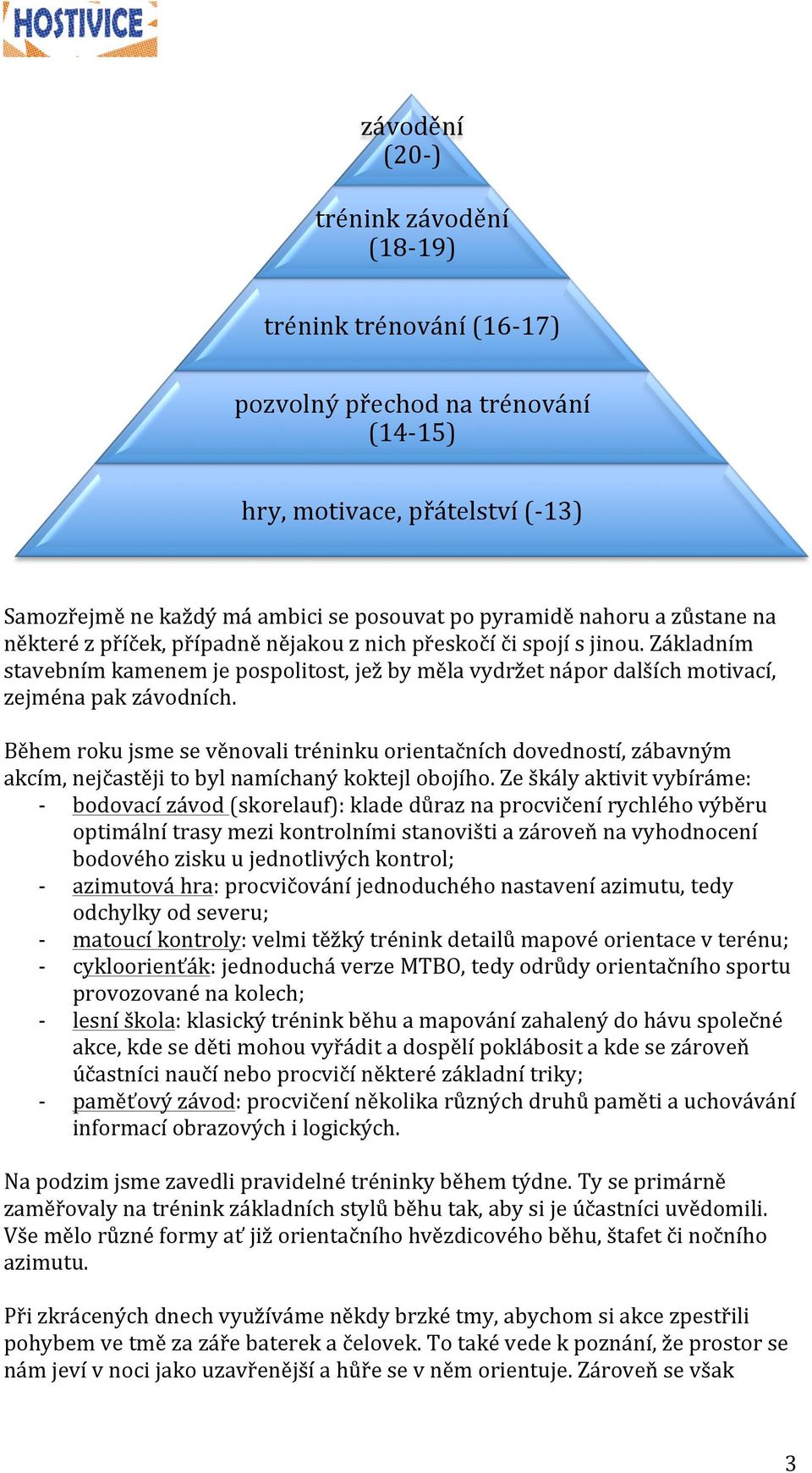 Během roku jsme se věnovali tréninku orientačních dovedností, zábavným akcím, nejčastěji to byl namíchaný koktejl obojího.