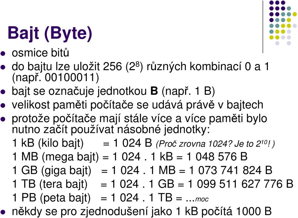 jednotky: 1 kb (kilo bajt) = 1 024 B (Proč zrovna 1024? Je to 2 10! ) 1 MB (mega bajt) = 1 024. 1 kb = 1 048 576 B 1 GB (giga bajt) = 1 024.