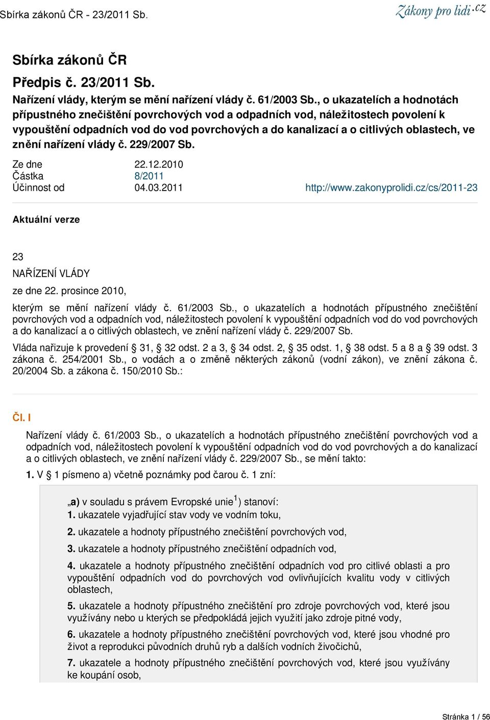 znění nařízení vlády č. 229/2007 Sb. Ze dne 22.12.2010 Částka 8/2011 Účinnost od 04.03.2011 http://www.zakonyprolidi.cz/cs/2011-23 Aktuální verze 23 NAŘÍZENÍ VLÁDY ze dne 22.