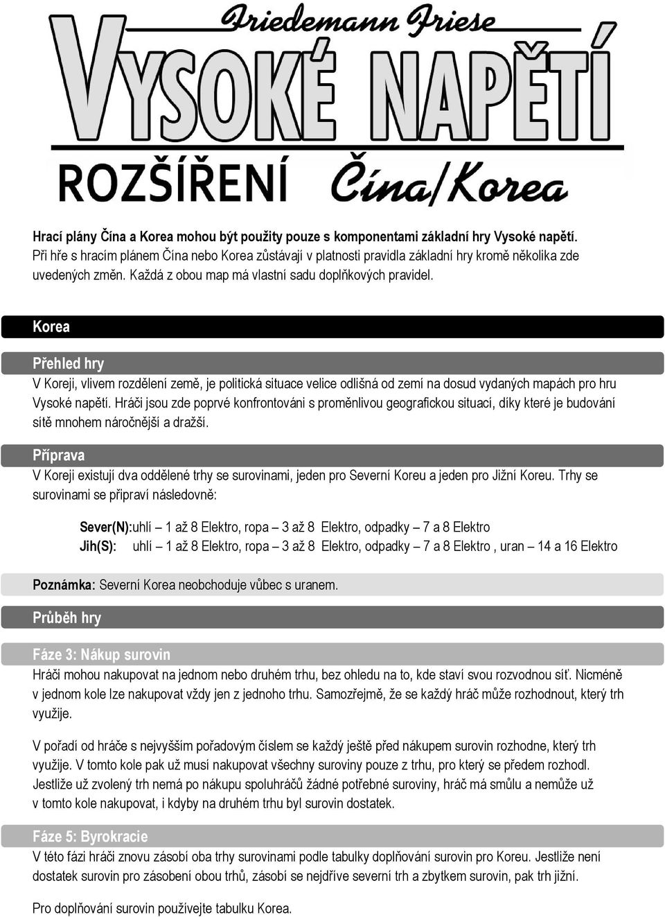 Korea Přehled hry V Koreji, vlivem rozdělení země, je politická situace velice odlišná od zemí na dosud vydaných mapách pro hru Vysoké napětí.