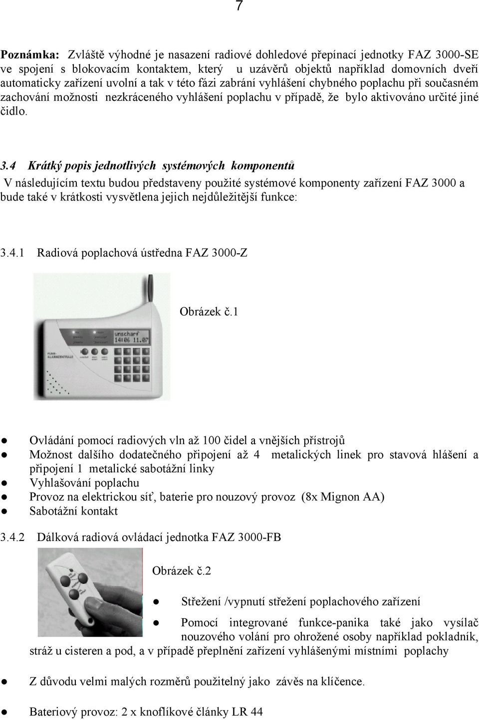 4 Krátký popis jednotlivých systémových komponentů V následujícím textu budou představeny použité systémové komponenty zařízení FAZ 3000 a bude také v krátkosti vysvětlena jejich nejdůležitější