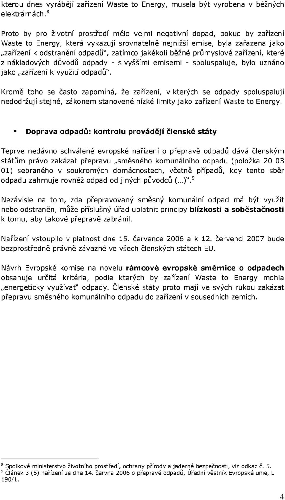 jakékoli běžné průmyslové zařízení, které z nákladových důvodů odpady - s vyššími emisemi - spoluspaluje, bylo uznáno jako zařízení k využití odpadů.