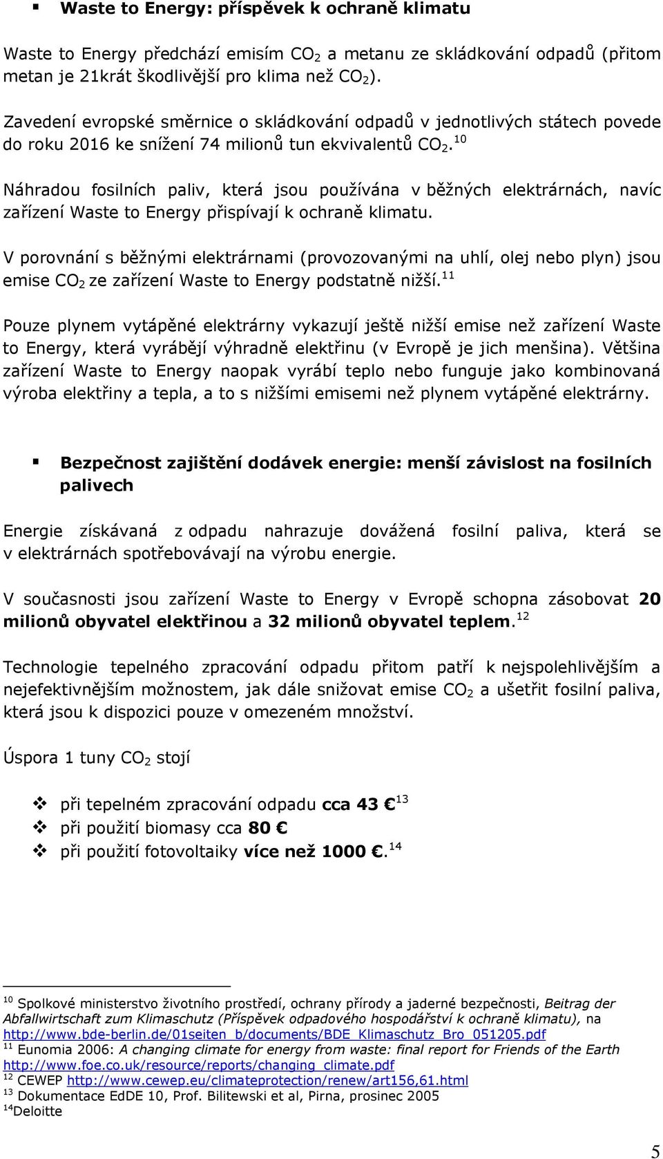 10 Náhradou fosilních paliv, která jsou používána v běžných elektrárnách, navíc zařízení Waste to Energy přispívají k ochraně klimatu.