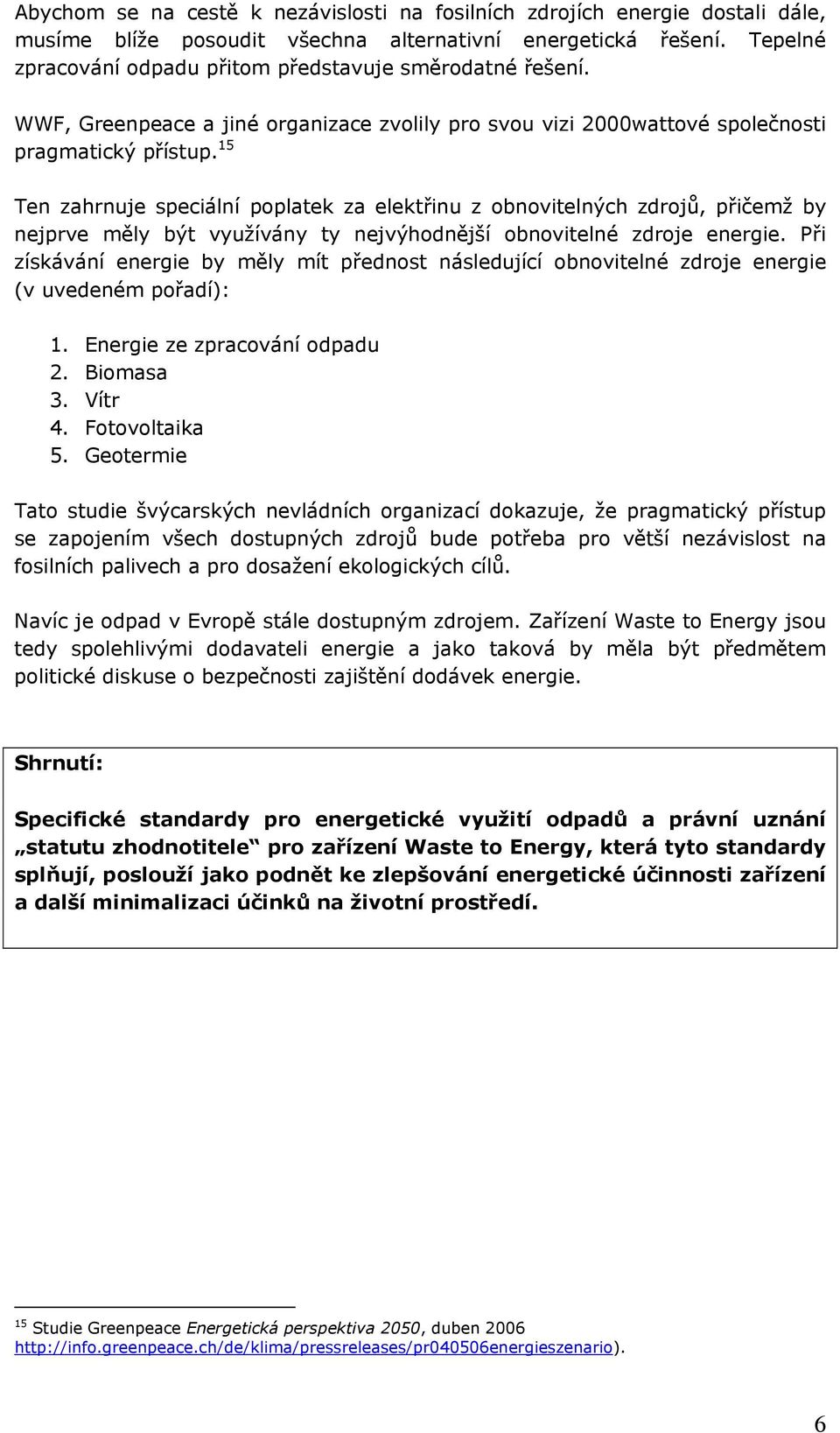 15 Ten zahrnuje speciální poplatek za elektřinu z obnovitelných zdrojů, přičemž by nejprve měly být využívány ty nejvýhodnější obnovitelné zdroje energie.