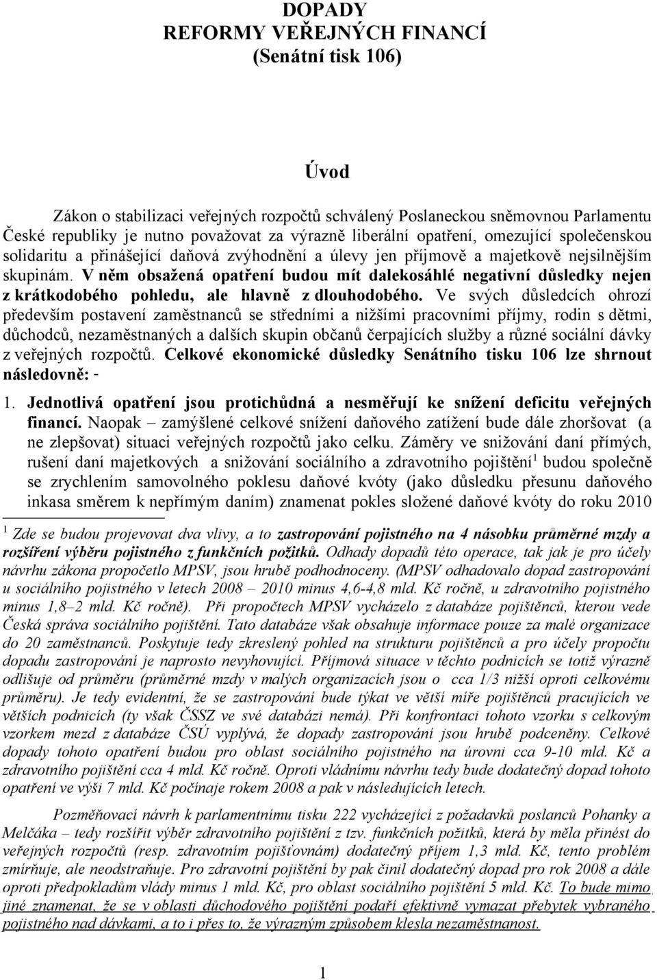 V něm obsažená opatření budou mít dalekosáhlé negativní důsledky nejen z krátkodobého pohledu, ale hlavně z dlouhodobého.