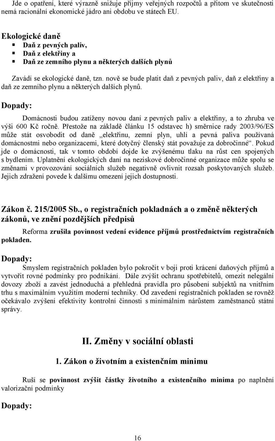 nově se bude platit daň z pevných paliv, daň z elektřiny a daň ze zemního plynu a některých dalších plynů.