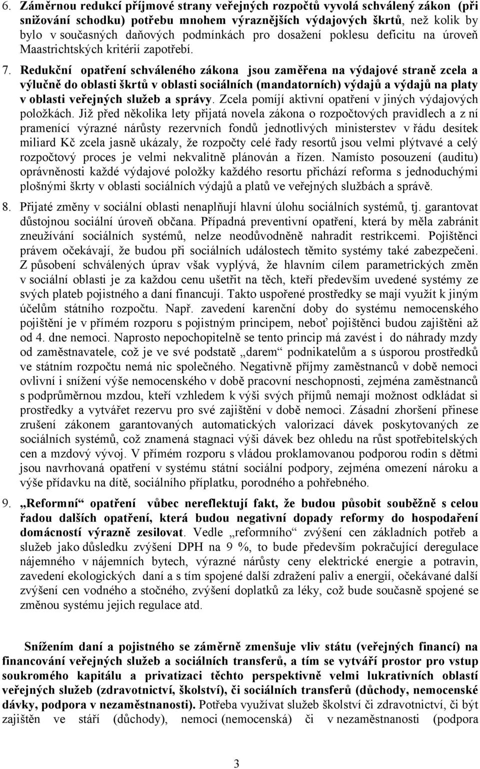 Redukční opatření schváleného zákona jsou zaměřena na výdajové straně zcela a výlučně do oblasti škrtů v oblasti sociálních (mandatorních) výdajů a výdajů na platy v oblasti veřejných služeb a správy.