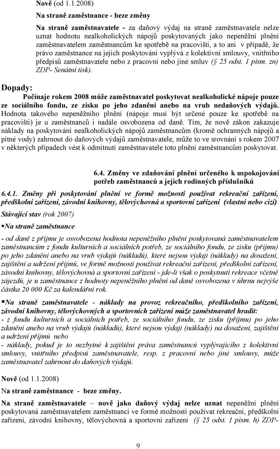 zaměstnavatelem zaměstnancům ke spotřebě na pracovišti, a to ani v případě, že právo zaměstnance na jejich poskytování vyplývá z kolektivní smlouvy, vnitřního předpisů zaměstnavatele nebo z pracovní