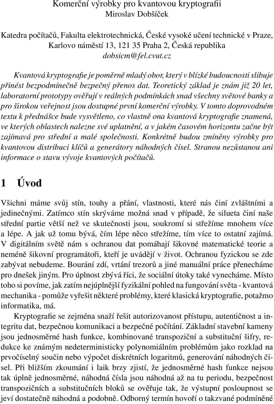 Teoretický základ je znám již 20 let, laboratorní prototypy ověřují v reálných podmínkách snad všechny světové banky a pro širokou veřejnost jsou dostupné první komerční výrobky.
