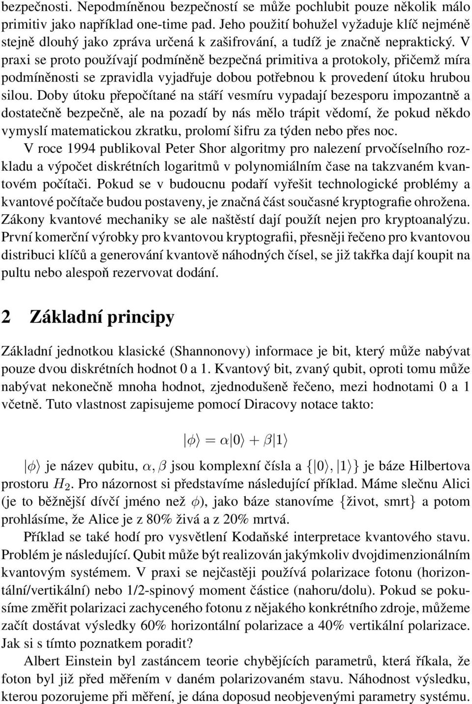 V praxi se proto používají podmíněně bezpečná primitiva a protokoly, přičemž míra podmíněnosti se zpravidla vyjadřuje dobou potřebnou k provedení útoku hrubou silou.