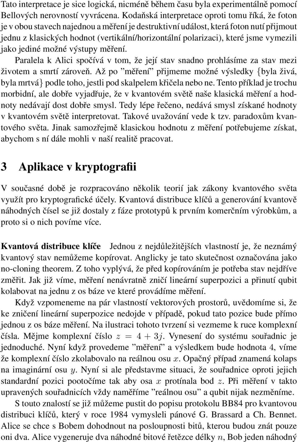 které jsme vymezili jako jediné možné výstupy měření. Paralela k Alici spočívá v tom, že její stav snadno prohlásíme za stav mezi životem a smrtí zároveň.