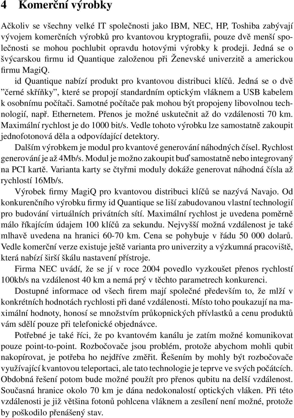 Jedná se o dvě černé skříňky, které se propojí standardním optickým vláknem a USB kabelem k osobnímu počítači. Samotné počítače pak mohou být propojeny libovolnou technologií, např. Ethernetem.
