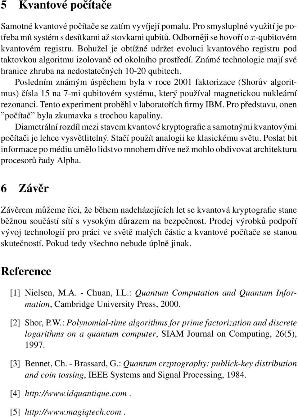 Známé technologie mají své hranice zhruba na nedostatečných 10-20 qubitech.