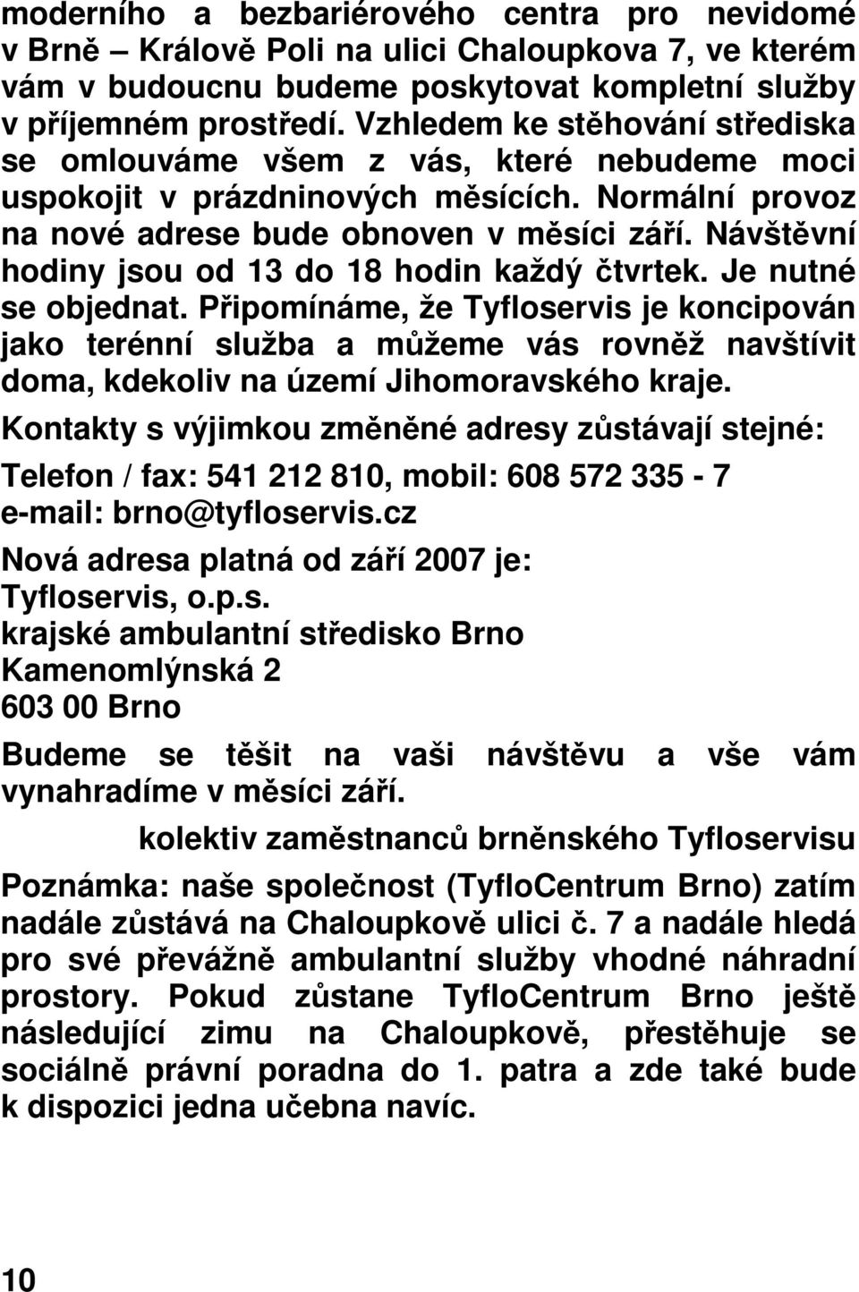 Návštěvní hodiny jsou od 13 do 18 hodin každý čtvrtek. Je nutné se objednat.