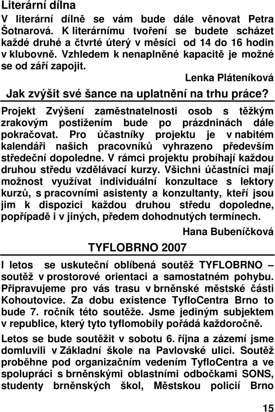 Projekt Zvýšení zaměstnatelnosti osob s těžkým zrakovým postižením bude po prázdninách dále pokračovat.