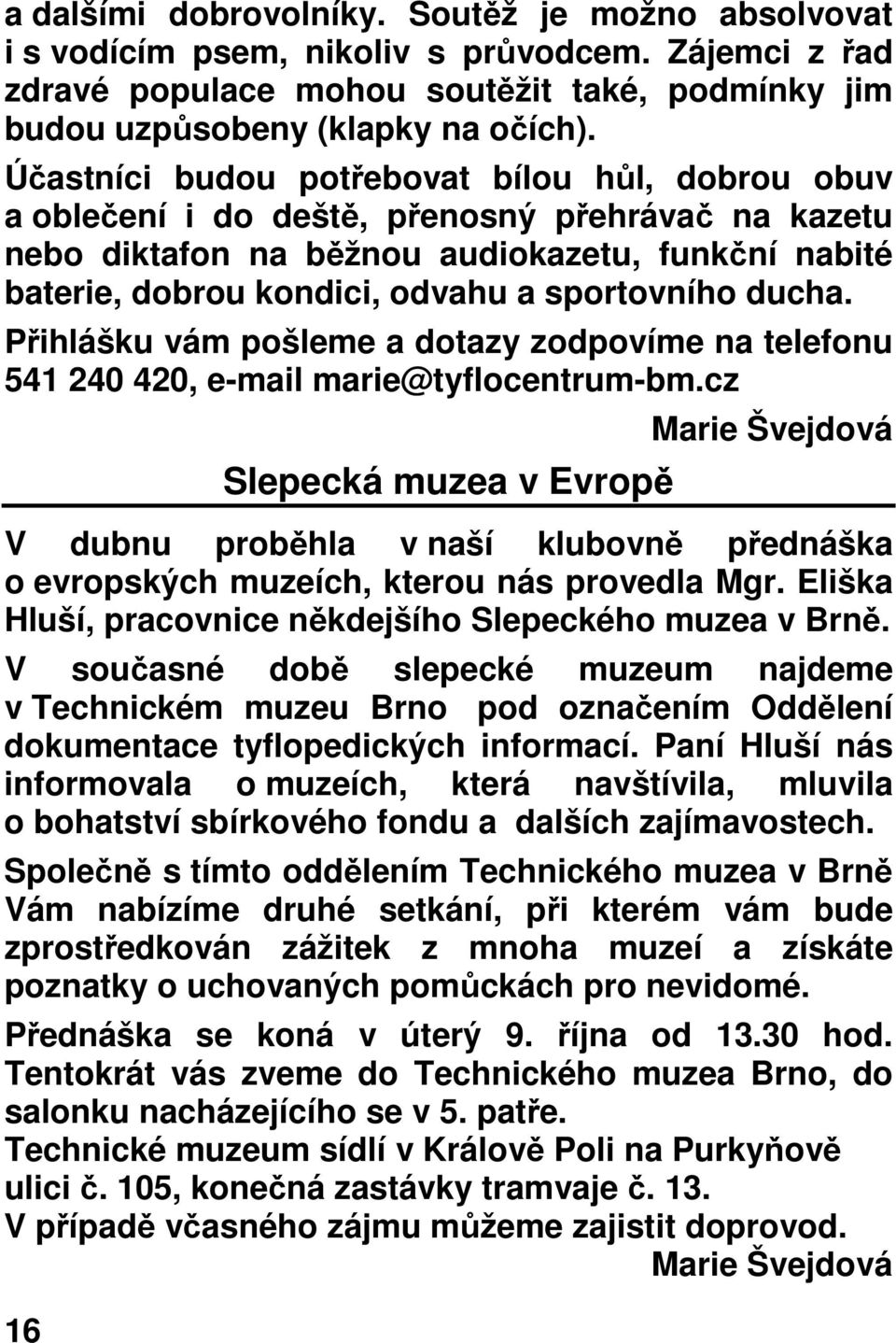 ducha. Přihlášku vám pošleme a dotazy zodpovíme na telefonu 541 240 420, e-mail marie@tyflocentrum-bm.