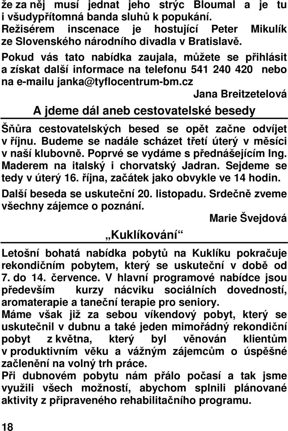 cz Jana Breitzetelová 18 A jdeme dál aneb cestovatelské besedy Šňůra cestovatelských besed se opět začne odvíjet v říjnu. Budeme se nadále scházet třetí úterý v měsíci v naší klubovně.