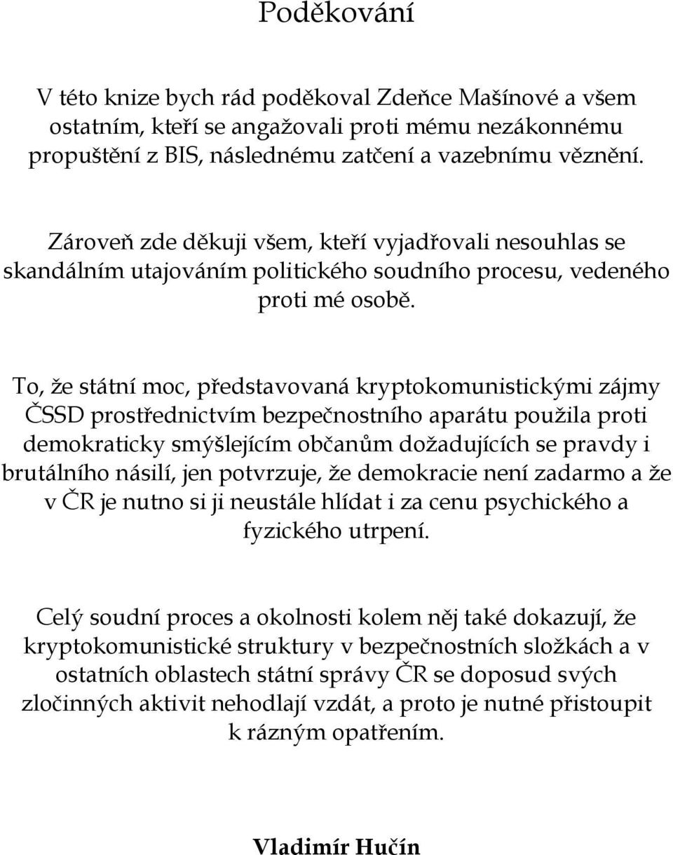 To, že státní moc, představovaná kryptokomunistickými zájmy ČSSD prostřednictvím bezpečnostního aparátu použila proti demokraticky smýšlejícím občanům dožadujících se pravdy i brutálního násilí, jen