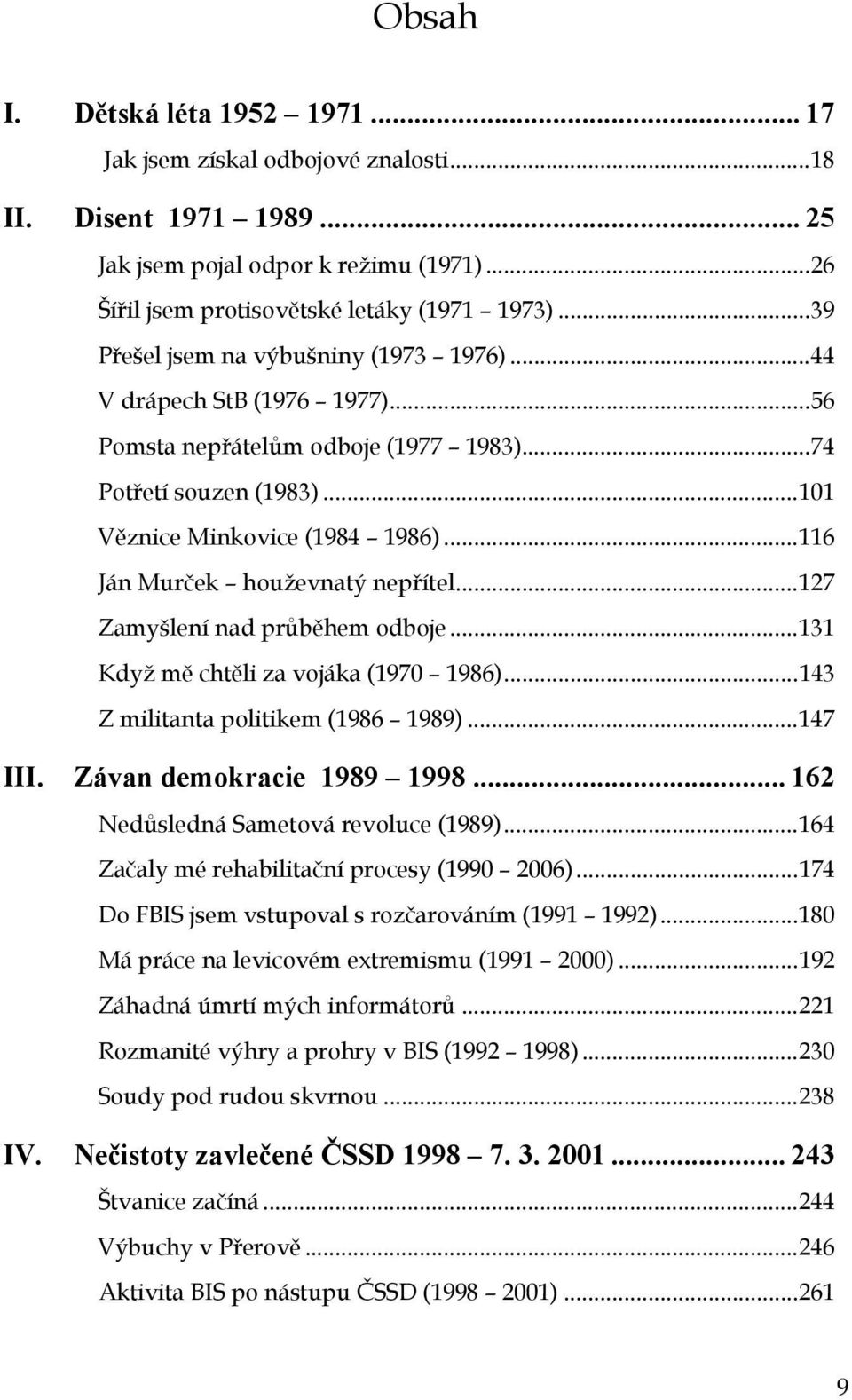 ..116 Ján Murček houževnatý nepřítel...127 Zamyšlení nad průběhem odboje...131 Když mě chtěli za vojáka (1970 1986)...143 Z militanta politikem (1986 1989)...147 III. Závan demokracie 1989 1998.