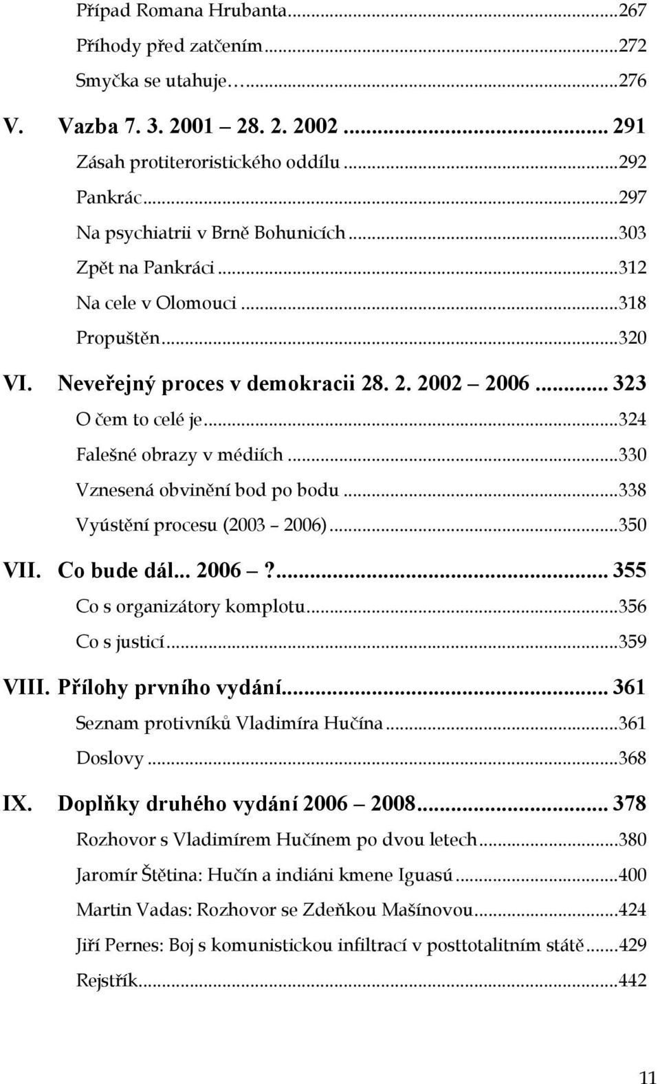 ..324 Falešné obrazy v médiích...330 Vznesená obvinění bod po bodu...338 Vyústění procesu (2003 2006)...350 VII. Co bude dál... 2006?... 355 Co s organizátory komplotu...356 Co s justicí...359 VIII.