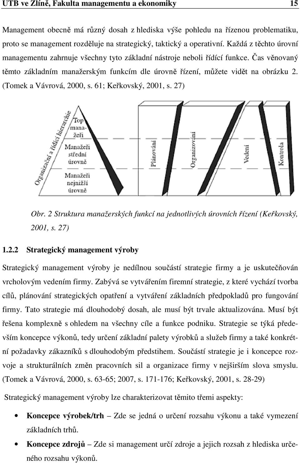 (Tomek a Vávrová, 2000, s. 61; Keřkovský, 2001, s. 27) Obr. 2 Struktura manažerských funkcí na jednotlivých úrovních řízení (Keřkovský, 2001, s. 27) 1.2.2 Strategický management výroby Strategický management výroby je nedílnou součástí strategie firmy a je uskutečňován vrcholovým vedením firmy.