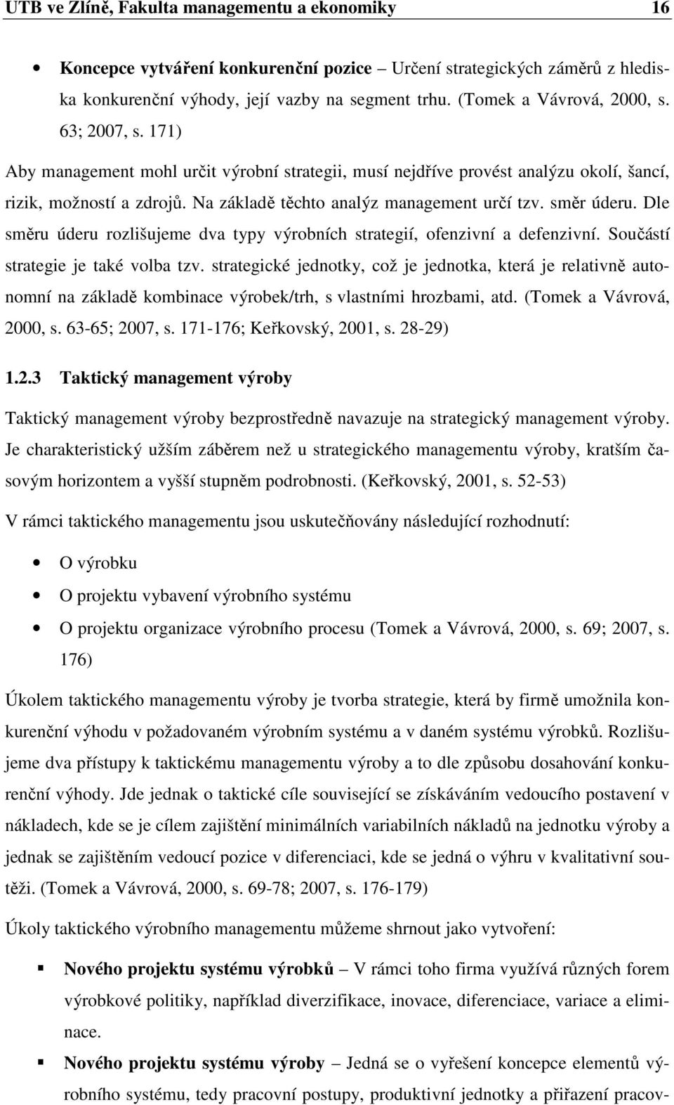 Dle směru úderu rozlišujeme dva typy výrobních strategií, ofenzivní a defenzivní. Součástí strategie je také volba tzv.