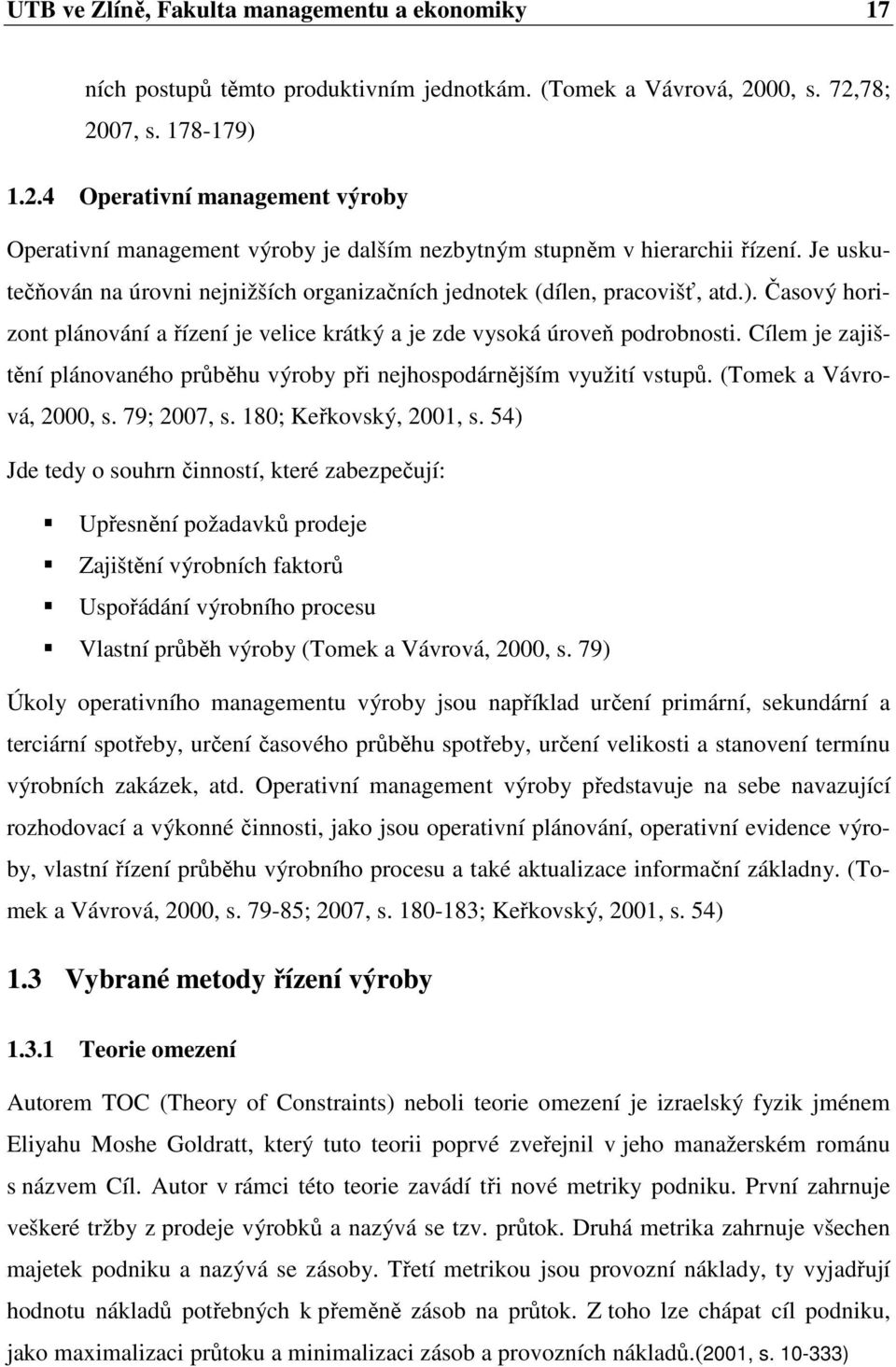 Je uskutečňován na úrovni nejnižších organizačních jednotek (dílen, pracovišť, atd.). Časový horizont plánování a řízení je velice krátký a je zde vysoká úroveň podrobnosti.