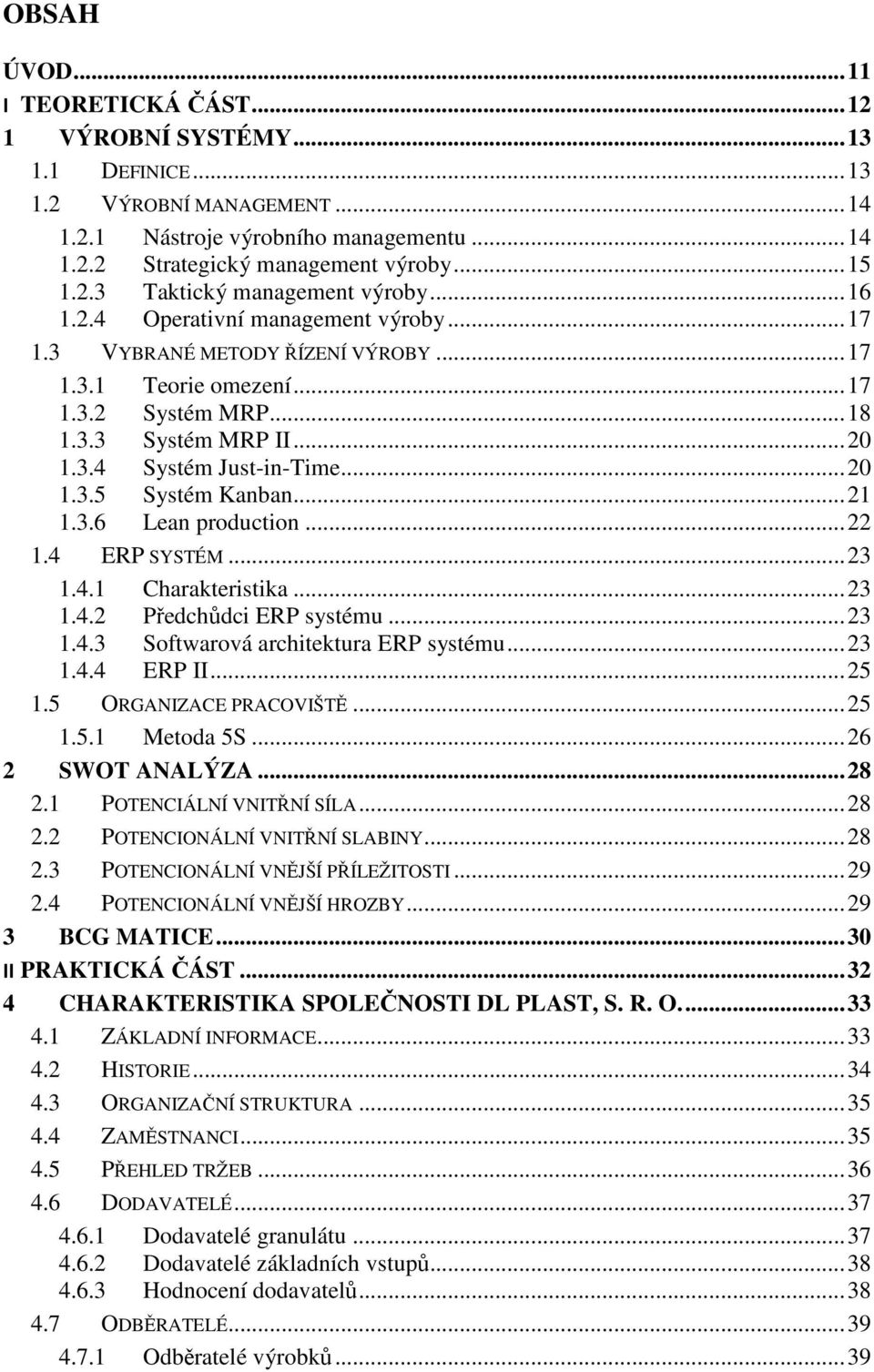 .. 20 1.3.5 Systém Kanban... 21 1.3.6 Lean production... 22 1.4 ERP SYSTÉM... 23 1.4.1 Charakteristika... 23 1.4.2 Předchůdci ERP systému... 23 1.4.3 Softwarová architektura ERP systému... 23 1.4.4 ERP II.