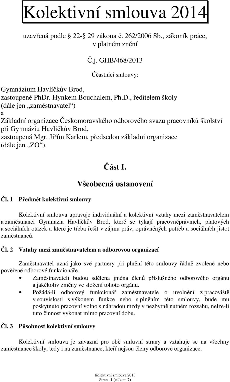 Jiřím Karlem, předsedou základní organizace (dále jen ZO ). Čl. 1 Předmět kolektivní smlouvy Část I.