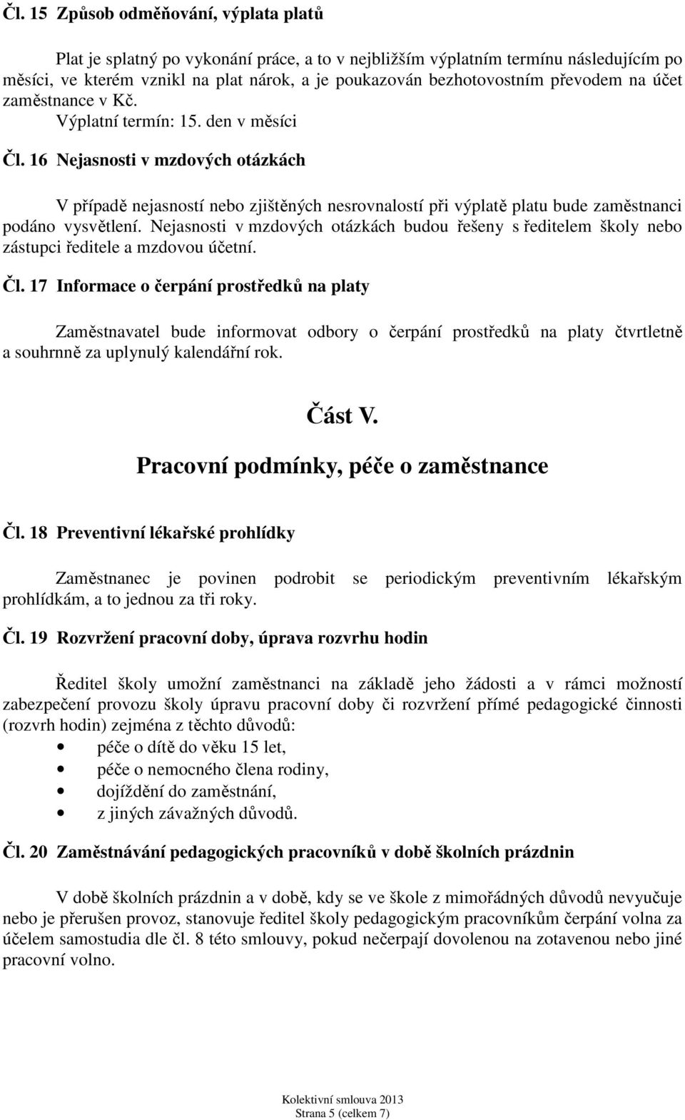 16 Nejasnosti v mzdových otázkách V případě nejasností nebo zjištěných nesrovnalostí při výplatě platu bude zaměstnanci podáno vysvětlení.