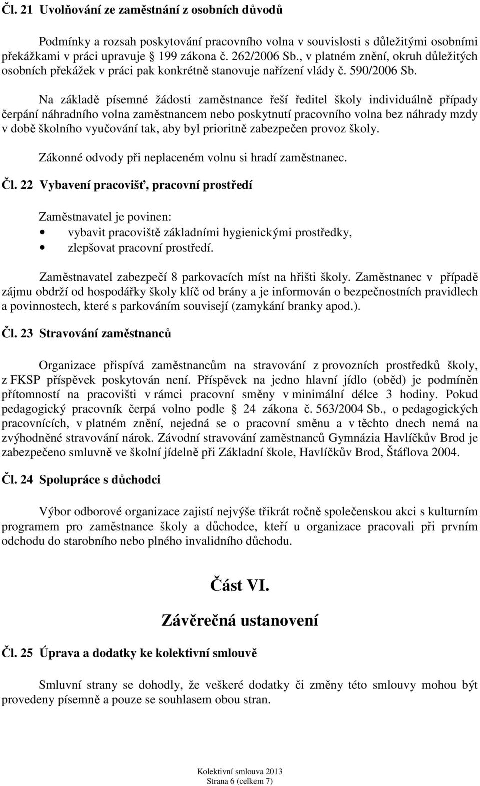 Na základě písemné žádosti zaměstnance řeší ředitel školy individuálně případy čerpání náhradního volna zaměstnancem nebo poskytnutí pracovního volna bez náhrady mzdy v době školního vyučování tak,