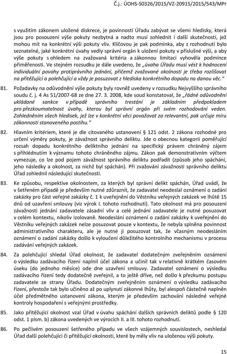 Klíčovou je pak podmínka, aby z rozhodnutí bylo seznatelné, jaké konkrétní úvahy vedly správní orgán k uložení pokuty v příslušné výši, a aby výše pokuty s ohledem na zvažovaná kritéria a zákonnou