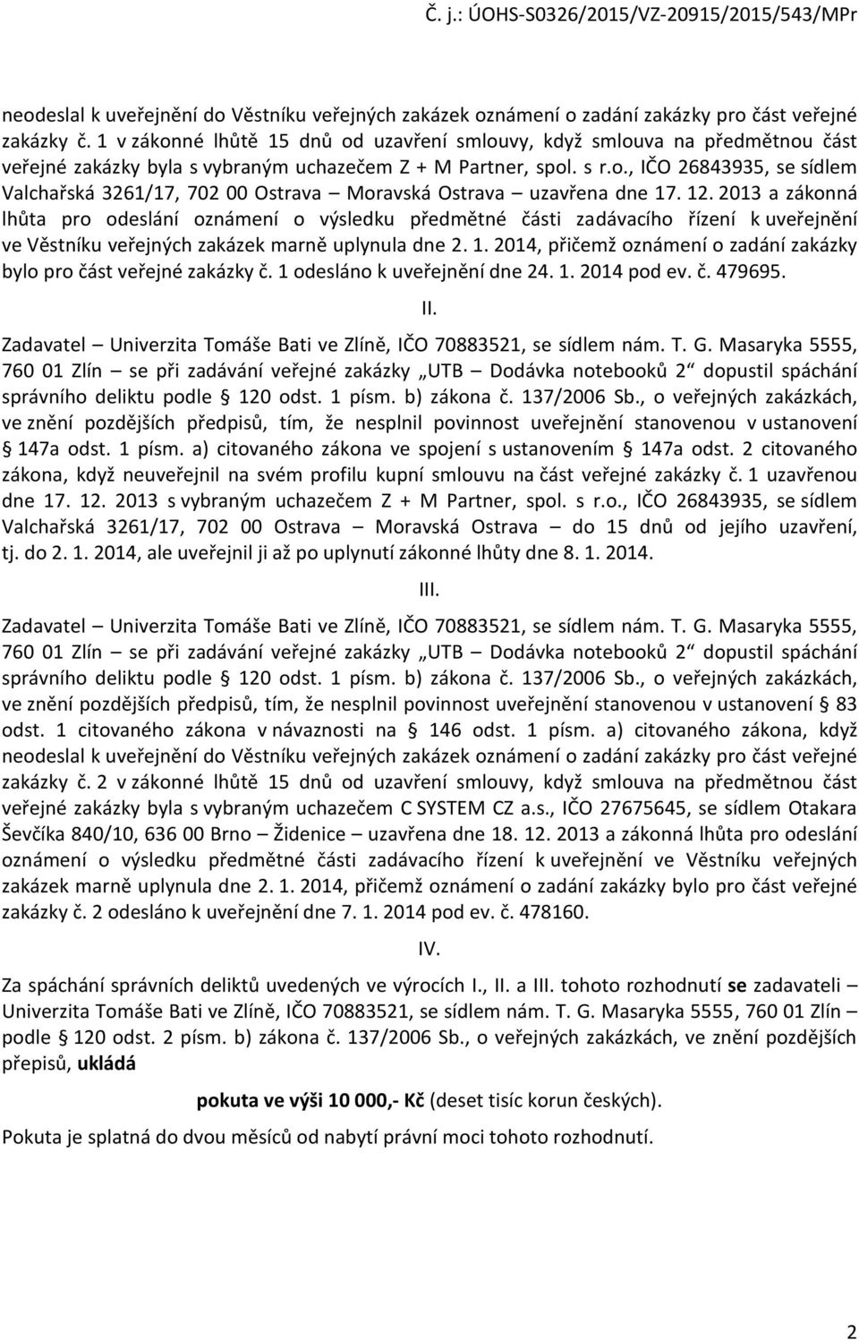 12. 2013 a zákonná lhůta pro odeslání oznámení o výsledku předmětné části zadávacího řízení k uveřejnění ve Věstníku veřejných zakázek marně uplynula dne 2. 1.