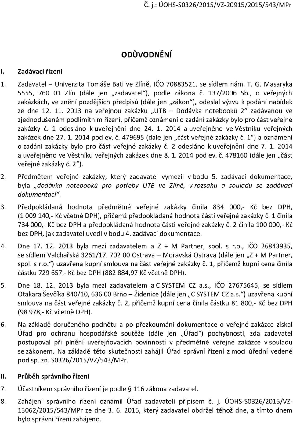 2013 na veřejnou zakázku UTB Dodávka notebooků 2 zadávanou ve zjednodušeném podlimitním řízení, přičemž oznámení o zadání zakázky bylo pro část veřejné zakázky č. 1 