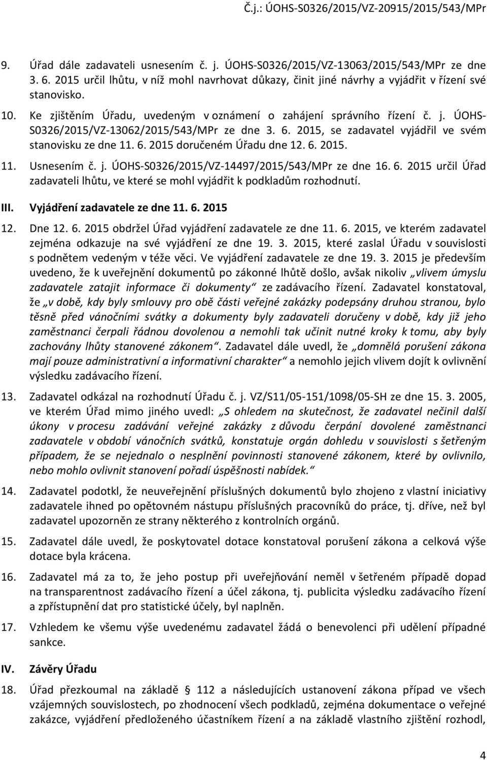 6. 2015. 11. Usnesením č. j. ÚOHS-S0326/2015/VZ-14497/2015/543/MPr ze dne 16. 6. 2015 určil Úřad zadavateli lhůtu, ve které se mohl vyjádřit k podkladům rozhodnutí. III.