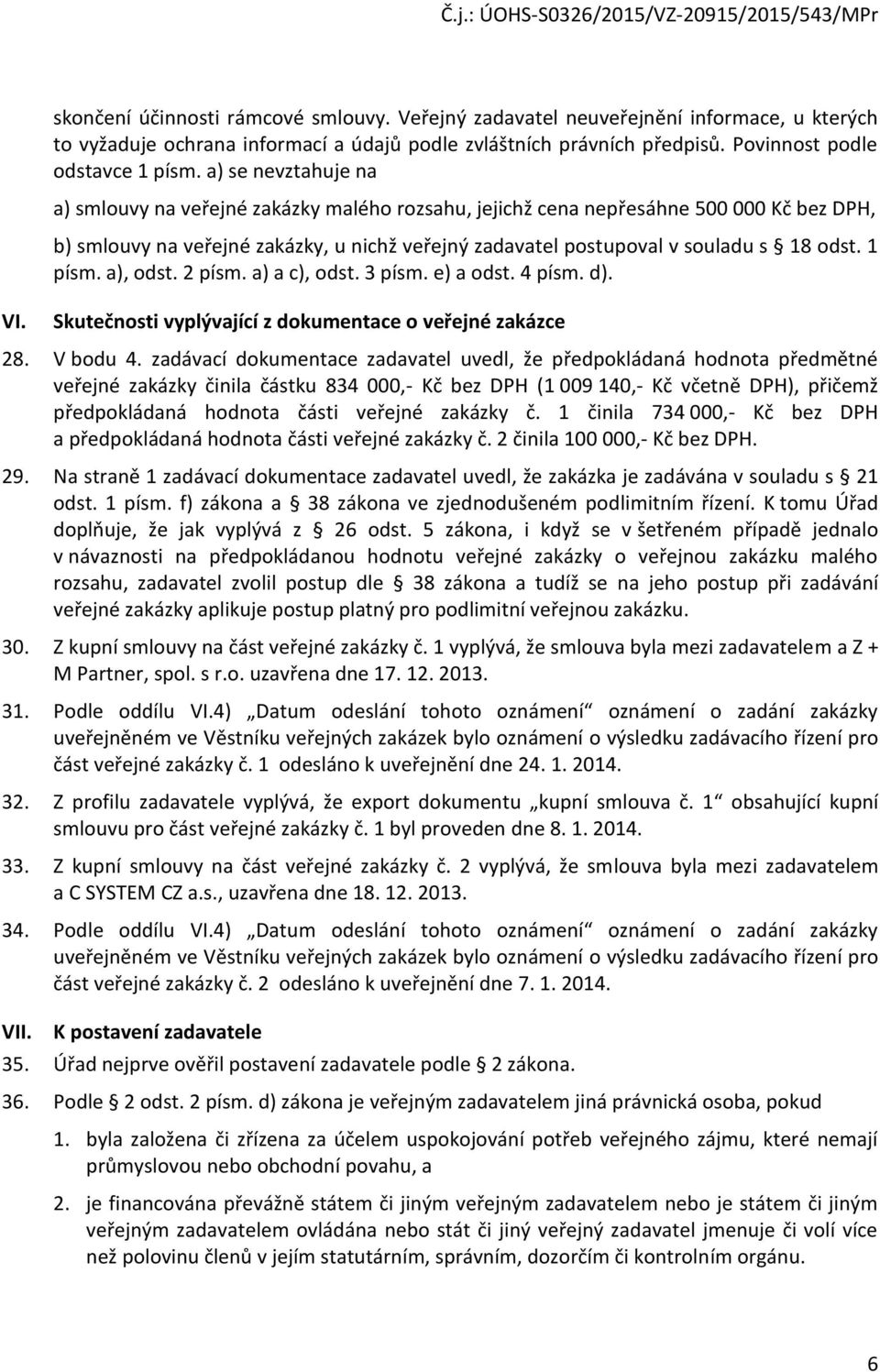 1 písm. a), odst. 2 písm. a) a c), odst. 3 písm. e) a odst. 4 písm. d). VI. Skutečnosti vyplývající z dokumentace o veřejné zakázce 28. V bodu 4.