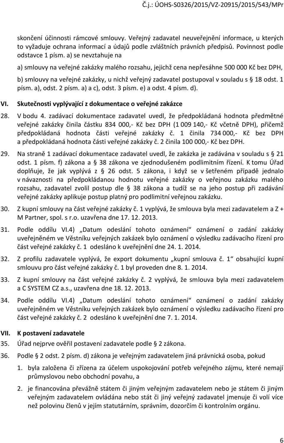 1 písm. a), odst. 2 písm. a) a c), odst. 3 písm. e) a odst. 4 písm. d). VI. Skutečnosti vyplývající z dokumentace o veřejné zakázce 28. V bodu 4.