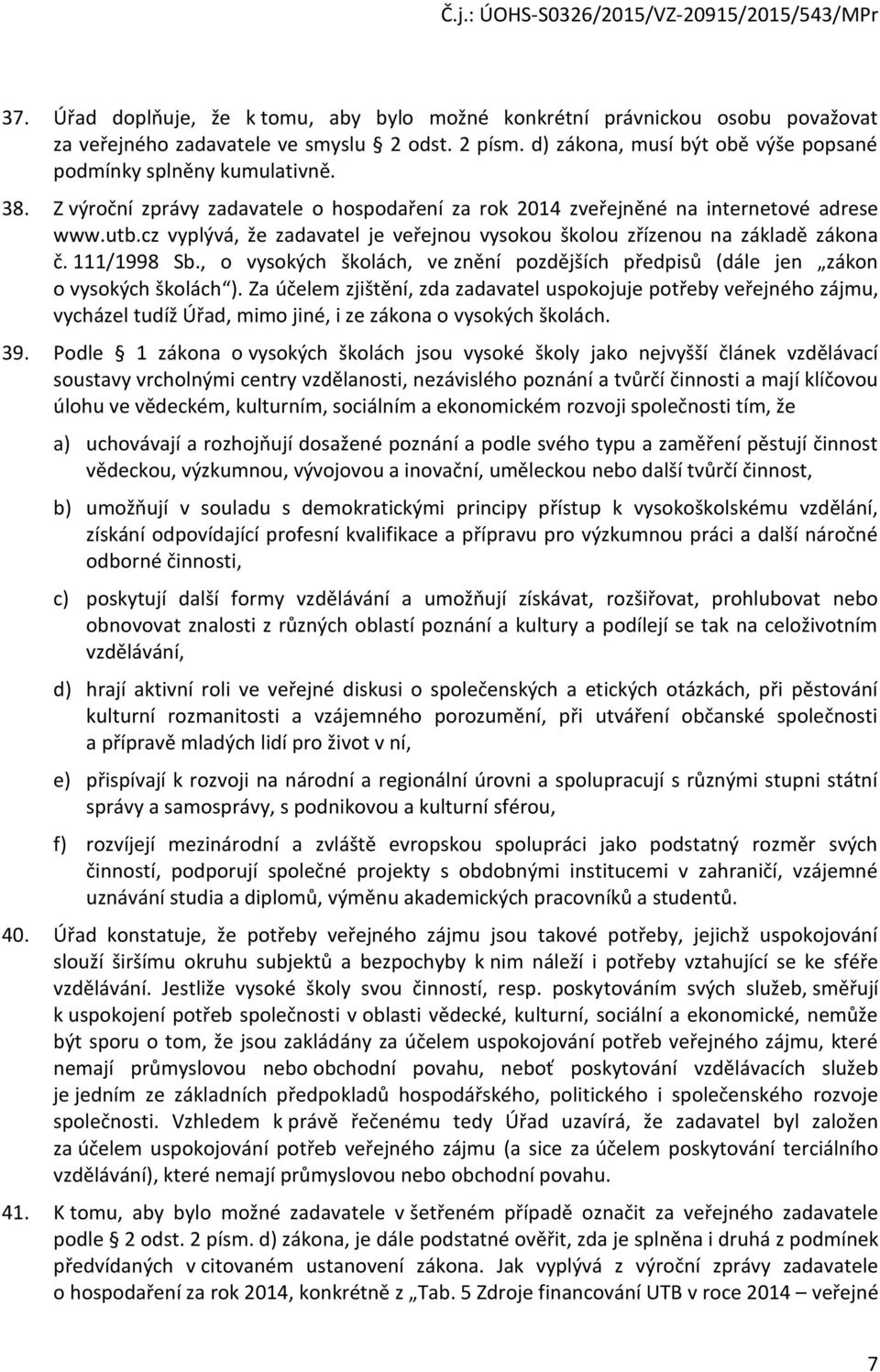 , o vysokých školách, ve znění pozdějších předpisů (dále jen zákon o vysokých školách ).