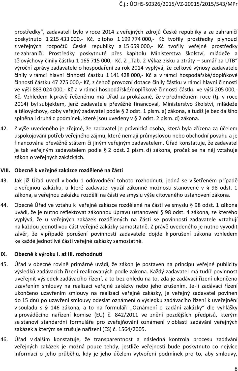 2 Výkaz zisku a ztráty sumář za UTB výroční zprávy zadavatele o hospodaření za rok 2014 vyplývá, že celkové výnosy zadavatele činily v rámci hlavní činnosti částku 1 141 428 000,- Kč a v rámci