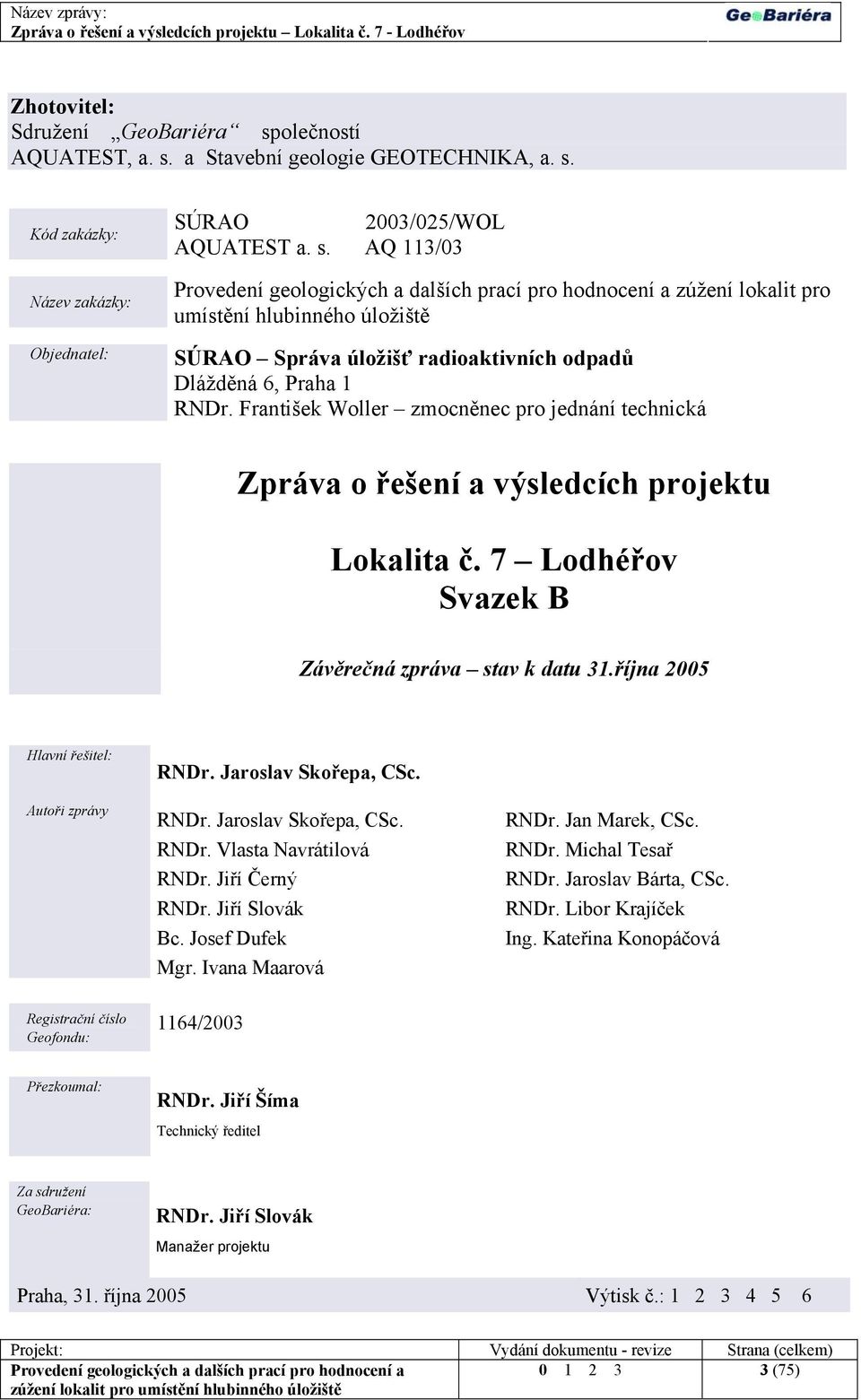 Jaroslav Skořepa, CSc. RNDr. Jaroslav Skořepa, CSc. RNDr. Vlasta Navrátilová RNDr. Jiří Černý RNDr. Jiří Slovák Bc. Josef Dufek Mgr. Ivana Maarová RNDr. Jan Marek, CSc. RNDr. Michal Tesař RNDr.